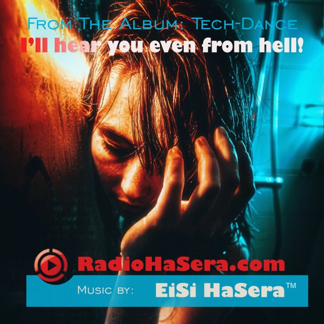I’ll hear you even from hell!